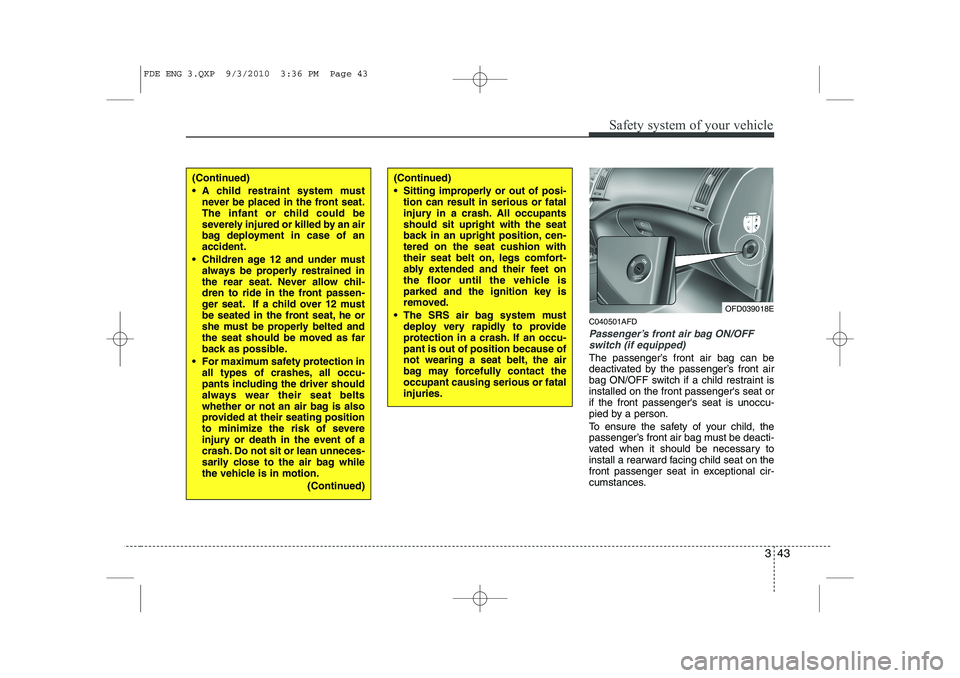 HYUNDAI I30 2012  Owners Manual 343
Safety system of your vehicle
C040501AFD
Passenger’s front air bag ON/OFFswitch (if equipped)
The passenger’s front air bag can be 
deactivated by the passenger’s front air
bag ON/OFF switch