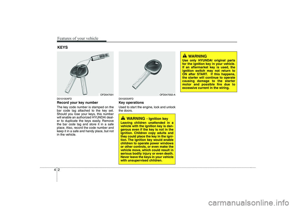 HYUNDAI I30 2012 Manual PDF Features of your vehicle
2
4
D010100AFD
Record your key number
The key code number is stamped on the
bar code tag attached to the key set.
Should you lose your keys, this number
will enable an auth HYUNDAI I30 2012 Manual PDF Features of your vehicle
2
4
D010100AFD
Record your key number
The key code number is stamped on the
bar code tag attached to the key set.
Should you lose your keys, this number
will enable an auth