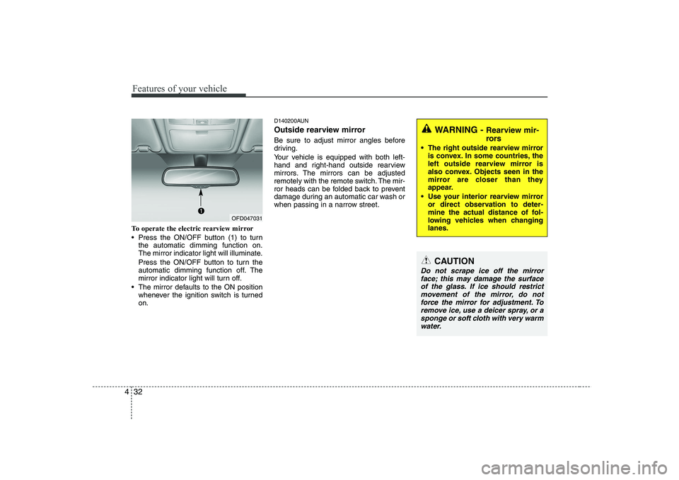 HYUNDAI I30 2011 Owners Manual Features of your vehicle
32
4
To operate the electric rearview mirror
Press the ON/OFF button (1) to turn
the automatic dimming function on.
The mirror indicator light will illuminate.
Press the HYUNDAI I30 2011 Owners Manual Features of your vehicle
32
4
To operate the electric rearview mirror
Press the ON/OFF button (1) to turn
the automatic dimming function on.
The mirror indicator light will illuminate.
Press the