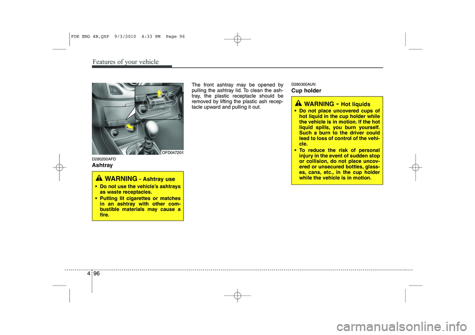 HYUNDAI I30 2011 Owners Manual Features of your vehicle
96
4
D280200AFD
Ashtray The front ashtray may be opened by
pulling the ashtray lid. To clean the ash-
tray, the plastic receptacle should be
removed by lifting the plastic a HYUNDAI I30 2011 Owners Manual Features of your vehicle
96
4
D280200AFD
Ashtray The front ashtray may be opened by
pulling the ashtray lid. To clean the ash-
tray, the plastic receptacle should be
removed by lifting the plastic a