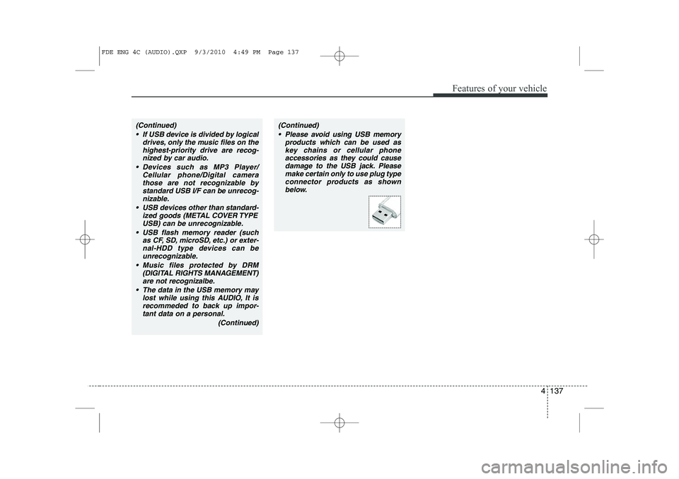 HYUNDAI I30 2011 Owners Manual 4 137
Features of your vehicle
(Continued) If USB device is divided by logical drives, only the music files on thehighest-priority drive are recog-nized by car audio.
Devices such as MP3 Player/ Ce HYUNDAI I30 2011 Owners Manual 4 137
Features of your vehicle
(Continued) If USB device is divided by logical drives, only the music files on thehighest-priority drive are recog-nized by car audio.
Devices such as MP3 Player/ Ce