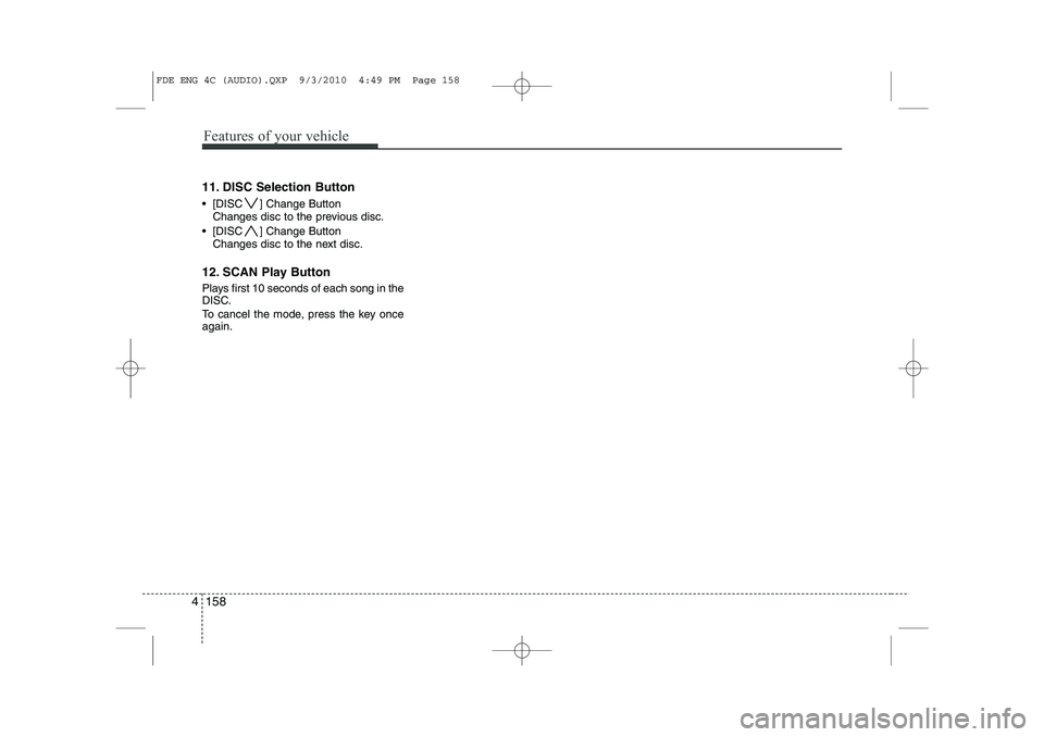 HYUNDAI I30 2011  Owners Manual Features of your vehicle
158
4
11. DISC Selection Button 
 [DISC ] Change Button 
Changes disc to the previous disc.
 [DISC ] Change Button Changes disc to the next disc.
12. SCAN Play Button 
Plays