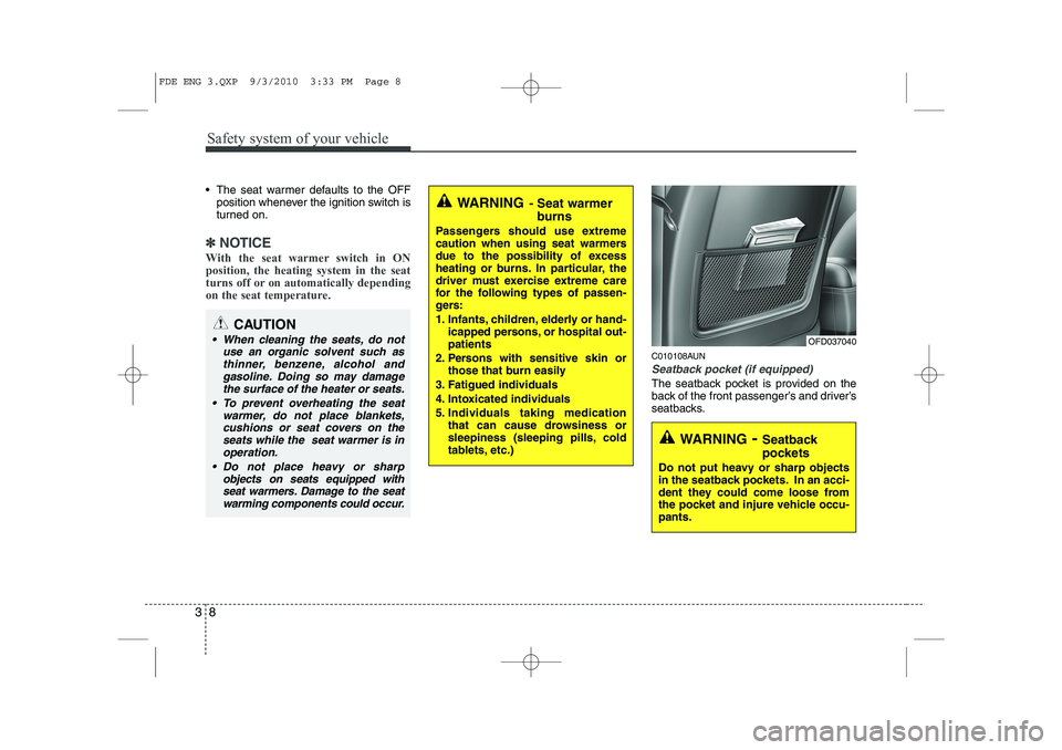 HYUNDAI I30 2011  Owners Manual Safety system of your vehicle
8
3
 The seat warmer defaults to the OFF
position whenever the ignition switch is 
turned on.
✽✽ NOTICE
With the seat warmer switch in ON position, the heating syste