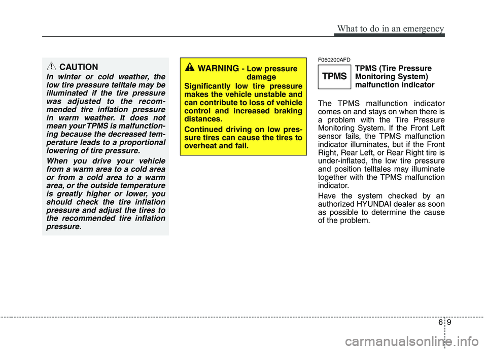 HYUNDAI I30 2011 Owners Manual 69
What to do in an emergency
F060200AFDTPMS (Tire Pressure Monitoring System)malfunction indicator
The TPMS malfunction indicator
comes on and stays on when there is
a problem with the Tire Pressure
HYUNDAI I30 2011 Owners Manual 69
What to do in an emergency
F060200AFDTPMS (Tire Pressure Monitoring System)malfunction indicator
The TPMS malfunction indicator
comes on and stays on when there is
a problem with the Tire Pressure