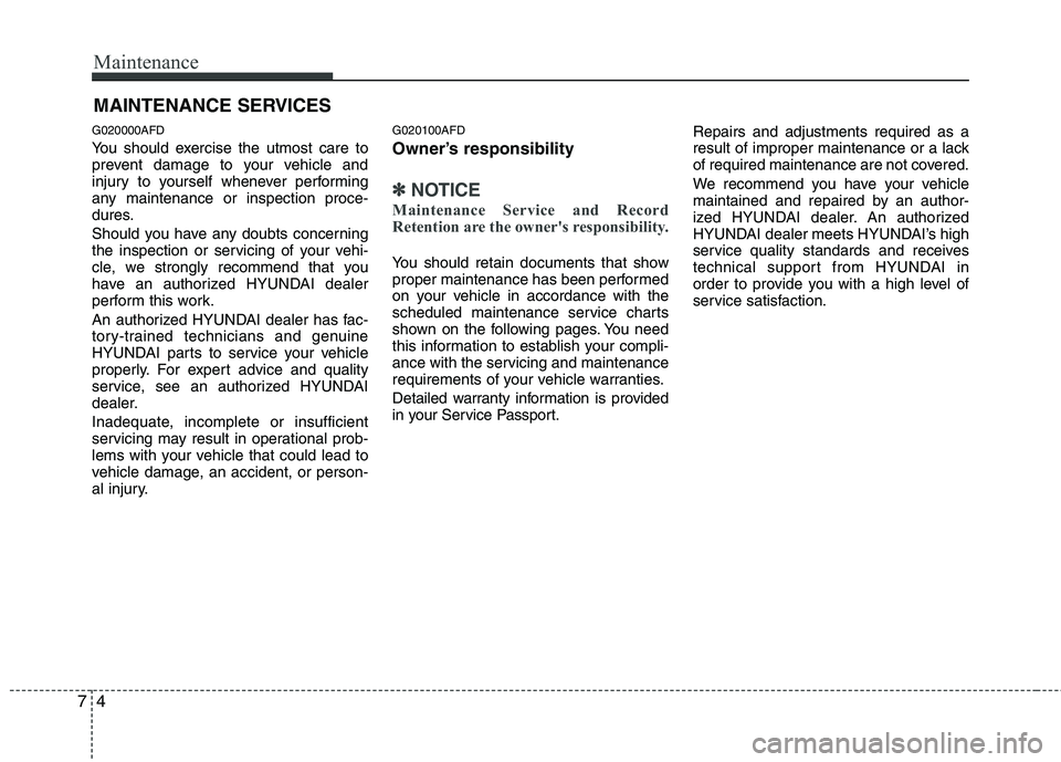 HYUNDAI I30 2011 Owners Manual Maintenance
4
7
MAINTENANCE SERVICES
G020000AFD
You should exercise the utmost care to
prevent damage to your vehicle and
injury to yourself whenever performing
any maintenance or inspection proce-
HYUNDAI I30 2011 Owners Manual Maintenance
4
7
MAINTENANCE SERVICES
G020000AFD
You should exercise the utmost care to
prevent damage to your vehicle and
injury to yourself whenever performing
any maintenance or inspection proce-