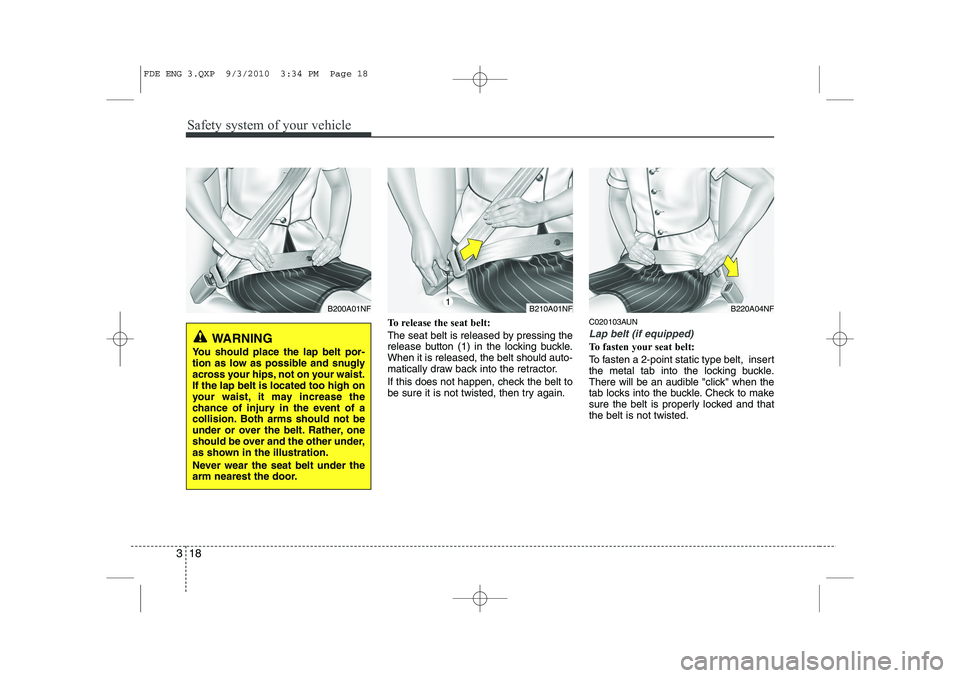 HYUNDAI I30 2011 Owners Guide Safety system of your vehicle
18
3
To release the seat belt: 
The seat belt is released by pressing the 
release button (1) in the locking buckle.When it is released, the belt should auto-
matically d