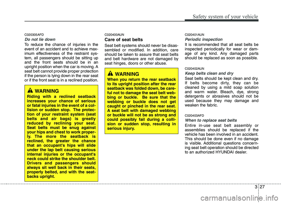 HYUNDAI I30 2011 Owners Manual 327
Safety system of your vehicle
C020305AFD
Do not lie down
To reduce the chance of injuries in the
event of an accident and to achieve max-
imum effectiveness of the restraint sys-tem, all passenge HYUNDAI I30 2011 Owners Manual 327
Safety system of your vehicle
C020305AFD
Do not lie down
To reduce the chance of injuries in the
event of an accident and to achieve max-
imum effectiveness of the restraint sys-tem, all passenge