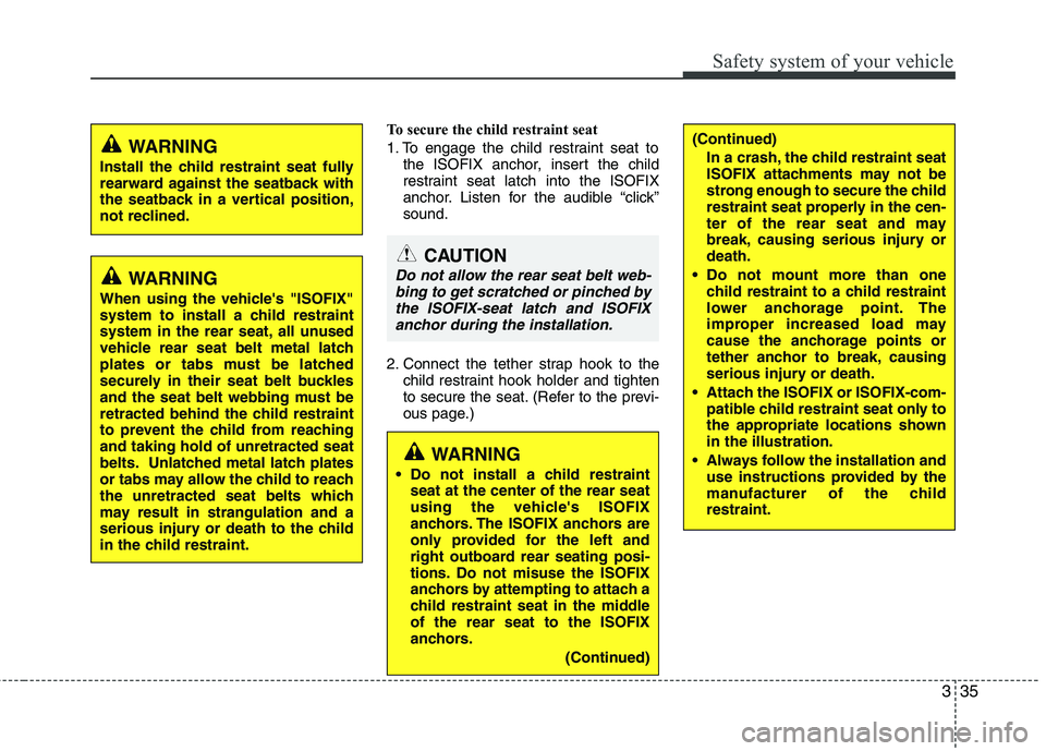 HYUNDAI I30 2011 Owners Manual 335
Safety system of your vehicle
To secure the child restraint seat
1. To engage the child restraint seat tothe ISOFIX anchor, insert the child
restraint seat latch into the ISOFIX
anchor. Listen f HYUNDAI I30 2011 Owners Manual 335
Safety system of your vehicle
To secure the child restraint seat
1. To engage the child restraint seat tothe ISOFIX anchor, insert the child
restraint seat latch into the ISOFIX
anchor. Listen f