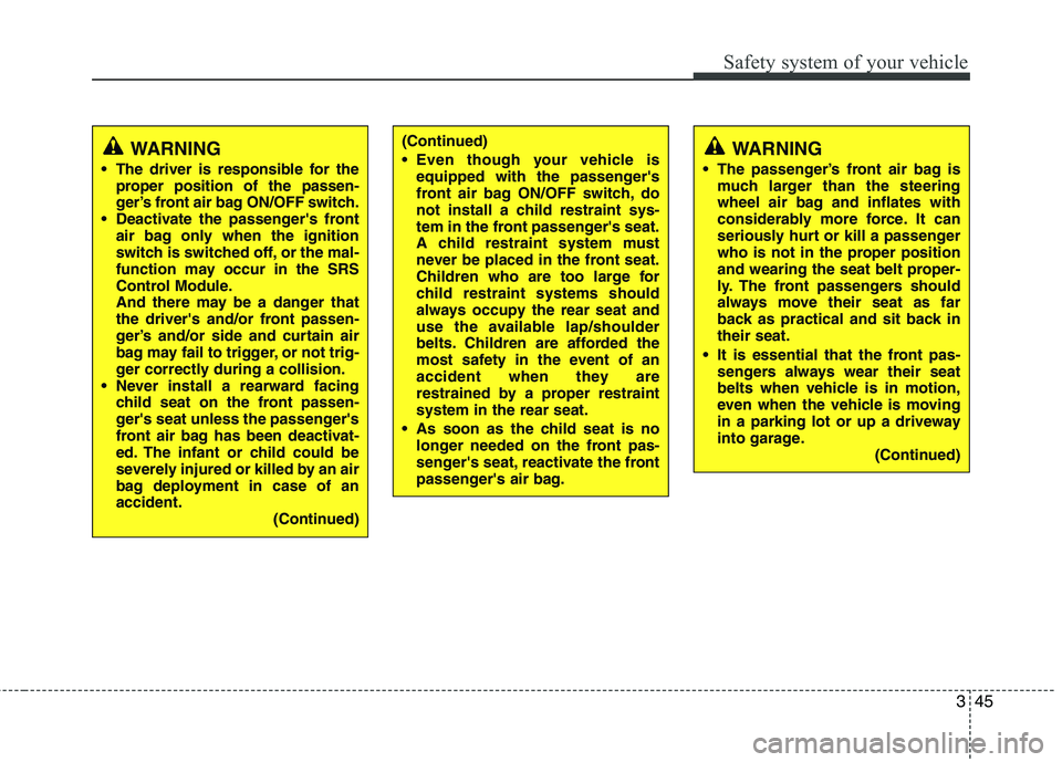HYUNDAI I30 2011 Owners Manual 345
Safety system of your vehicle
(Continued)
Even though your vehicle isequipped with the passengers
front air bag ON/OFF switch, do
not install a child restraint sys-
tem in the front passenger HYUNDAI I30 2011 Owners Manual 345
Safety system of your vehicle
(Continued)
Even though your vehicle isequipped with the passengers
front air bag ON/OFF switch, do
not install a child restraint sys-
tem in the front passenger
