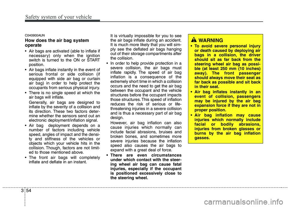 HYUNDAI I30 2011 Owners Manual Safety system of your vehicle
54
3
C040900AUN
How does the air bag system operate
Air bags are activated (able to inflate if
necessary) only when the ignition
switch is turned to the ON or STARTp HYUNDAI I30 2011 Owners Manual Safety system of your vehicle
54
3
C040900AUN
How does the air bag system operate
Air bags are activated (able to inflate if
necessary) only when the ignition
switch is turned to the ON or STARTp