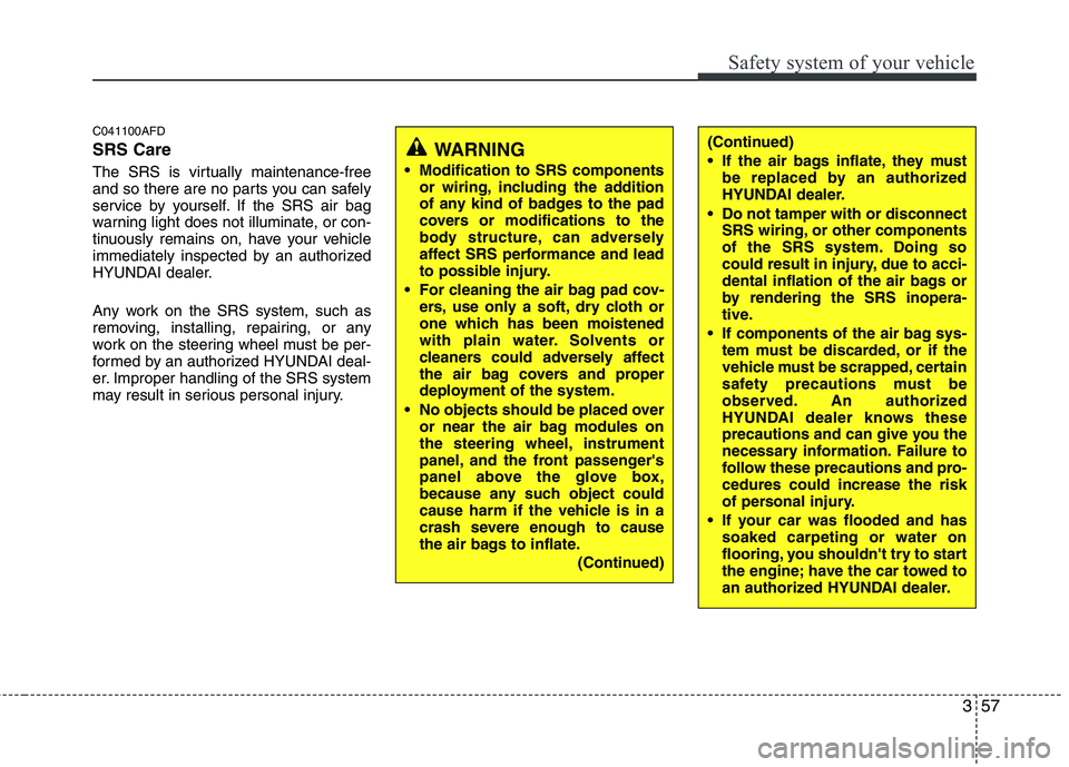 HYUNDAI I30 2011 Owners Manual 357
Safety system of your vehicle
C041100AFD SRS Care
The SRS is virtually maintenance-free
and so there are no parts you can safely
service by yourself. If the SRS air bag
warning light does not il HYUNDAI I30 2011 Owners Manual 357
Safety system of your vehicle
C041100AFD SRS Care
The SRS is virtually maintenance-free
and so there are no parts you can safely
service by yourself. If the SRS air bag
warning light does not il