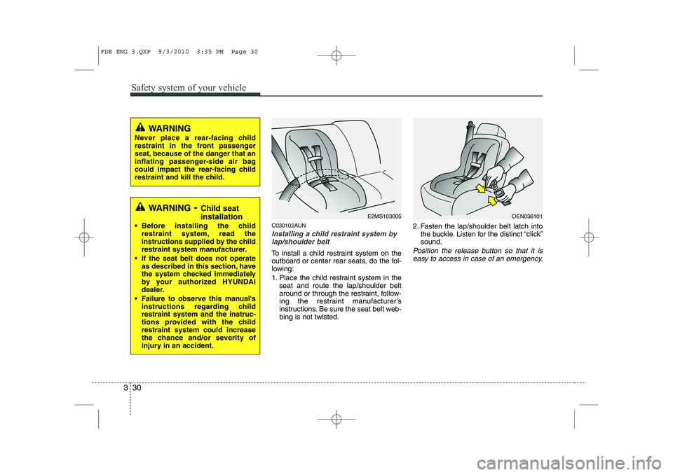 HYUNDAI I30 2011  Owners Manual Safety system of your vehicle
30
3
C030102AUN
Installing a child restraint system by
lap/shoulder belt
To install a child restraint system on the 
outboard or center rear seats, do the fol-
lowing: 
1