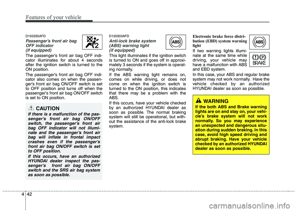 HYUNDAI I30 2011 Owners Manual Features of your vehicle
42
4
D150335AFD
Passenger’s front air bag
OFF indicator
(if equipped)
The passenger’s front air bag OFF indi-
cator illuminates for about 4 seconds
after the ignition swi HYUNDAI I30 2011 Owners Manual Features of your vehicle
42
4
D150335AFD
Passenger’s front air bag
OFF indicator
(if equipped)
The passenger’s front air bag OFF indi-
cator illuminates for about 4 seconds
after the ignition swi