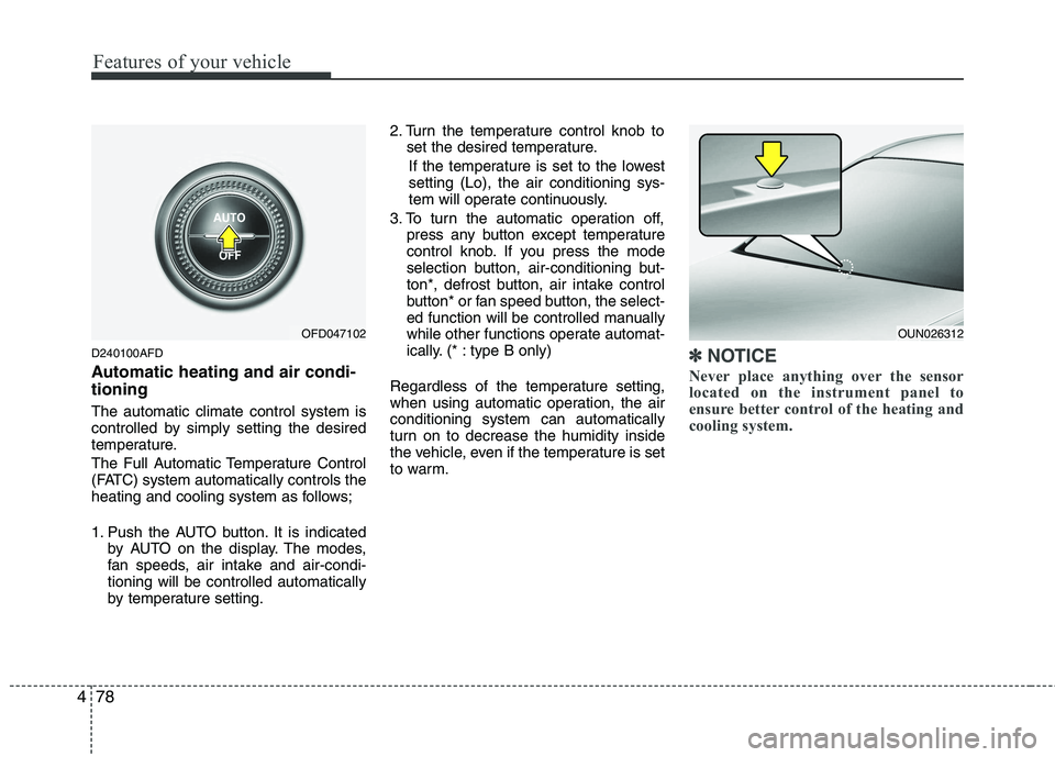 HYUNDAI I30 2011 Owners Manual Features of your vehicle
78
4
D240100AFD
Automatic heating and air condi- tioning The automatic climate control system is
controlled by simply setting the desired
temperature.
The Full Automatic Te HYUNDAI I30 2011 Owners Manual Features of your vehicle
78
4
D240100AFD
Automatic heating and air condi- tioning The automatic climate control system is
controlled by simply setting the desired
temperature.
The Full Automatic Te