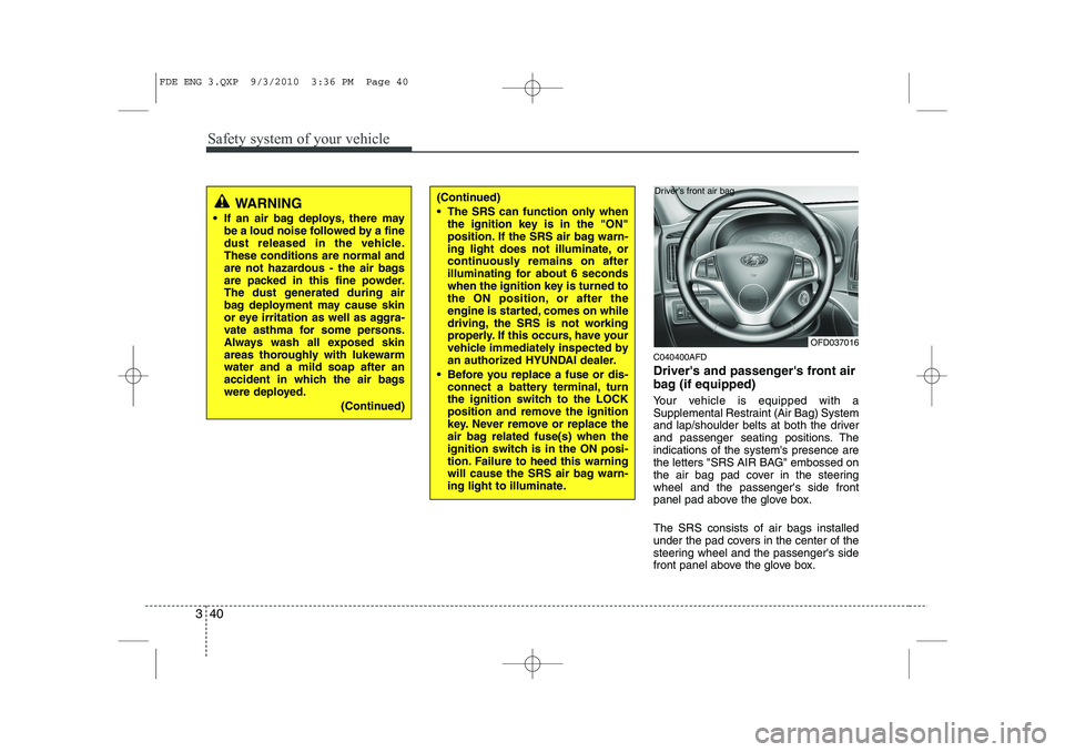 HYUNDAI I30 2011 Workshop Manual Safety system of your vehicle
40
3
C040400AFD
Drivers and passengers front air
bag (if equipped)
Your vehicle is equipped with a
Supplemental Restraint (Air Bag) System
and lap/shoulder belts at HYUNDAI I30 2011 Workshop Manual Safety system of your vehicle
40
3
C040400AFD
Drivers and passengers front air
bag (if equipped)
Your vehicle is equipped with a
Supplemental Restraint (Air Bag) System
and lap/shoulder belts at