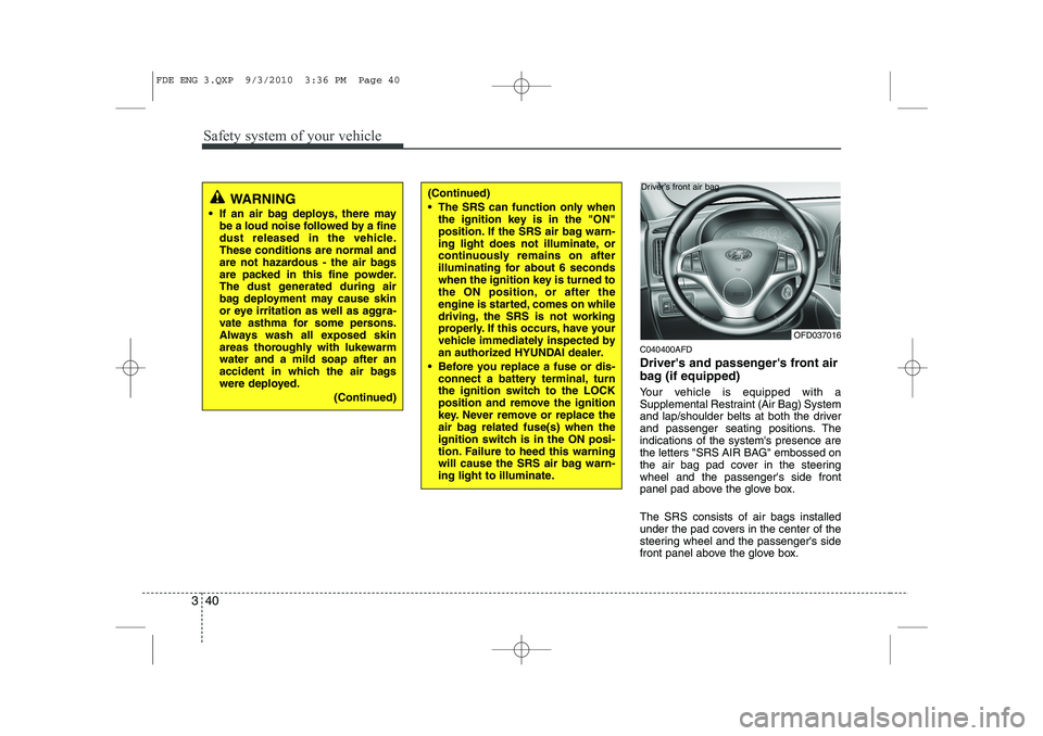 HYUNDAI I30 2011  Owners Manual Safety system of your vehicle
40
3
C040400AFD 
Drivers and passengers front air 
bag (if equipped) 
Your vehicle is equipped with a 
Supplemental Restraint (Air Bag) System
and lap/shoulder belts at