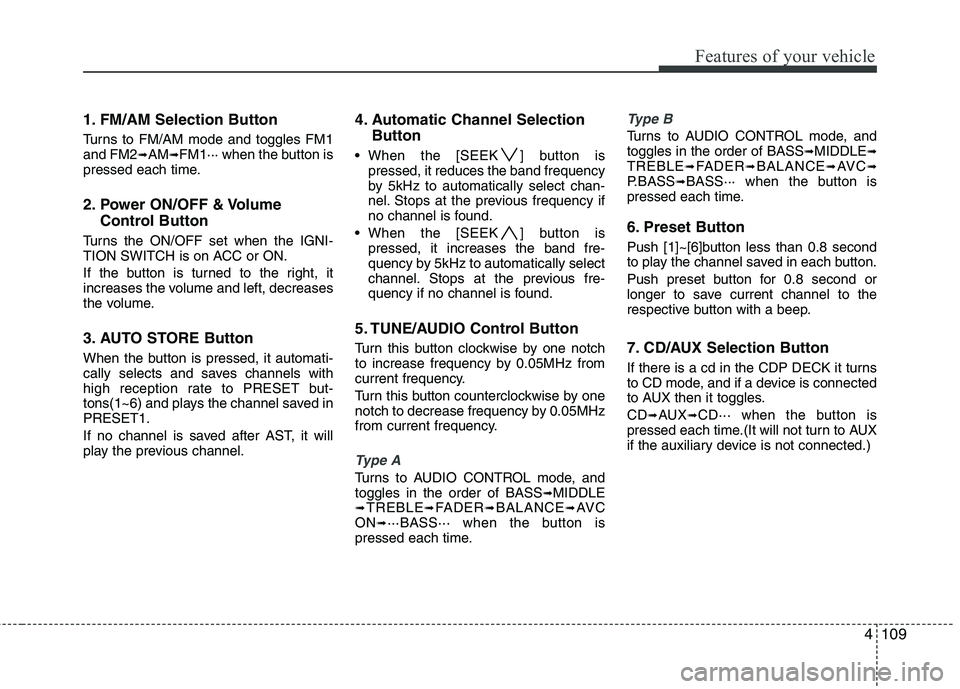 HYUNDAI I30 2011 Owners Manual 4109
Features of your vehicle
1. FM/AM Selection Button
Turns to FM/AM mode and toggles FM1 and FM2➟AM ➟FM1··· when the button is
pressed each time.
2. Power ON/OFF & Volume
Control Button
Tu HYUNDAI I30 2011 Owners Manual 4109
Features of your vehicle
1. FM/AM Selection Button
Turns to FM/AM mode and toggles FM1 and FM2➟AM ➟FM1··· when the button is
pressed each time.
2. Power ON/OFF & Volume
Control Button
Tu