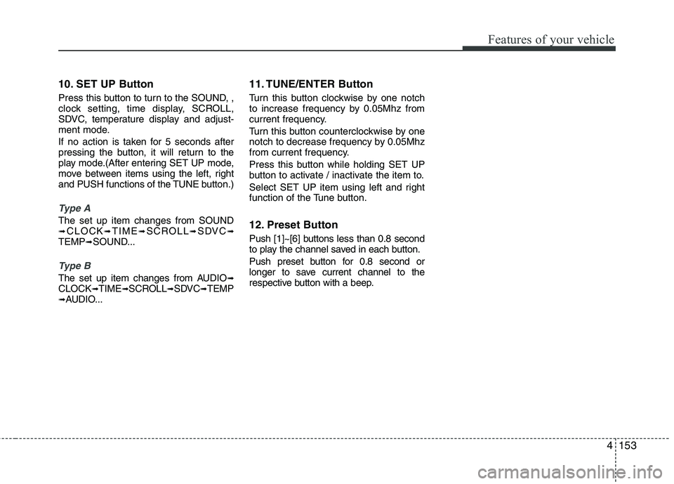 HYUNDAI I30 2011 Owners Manual 4153
Features of your vehicle
10. SET UP Button
Press this button to turn to the SOUND, ,
clock setting, time display, SCROLL,
SDVC, temperature display and adjust-
ment mode.
If no action is taken HYUNDAI I30 2011 Owners Manual 4153
Features of your vehicle
10. SET UP Button
Press this button to turn to the SOUND, ,
clock setting, time display, SCROLL,
SDVC, temperature display and adjust-
ment mode.
If no action is taken