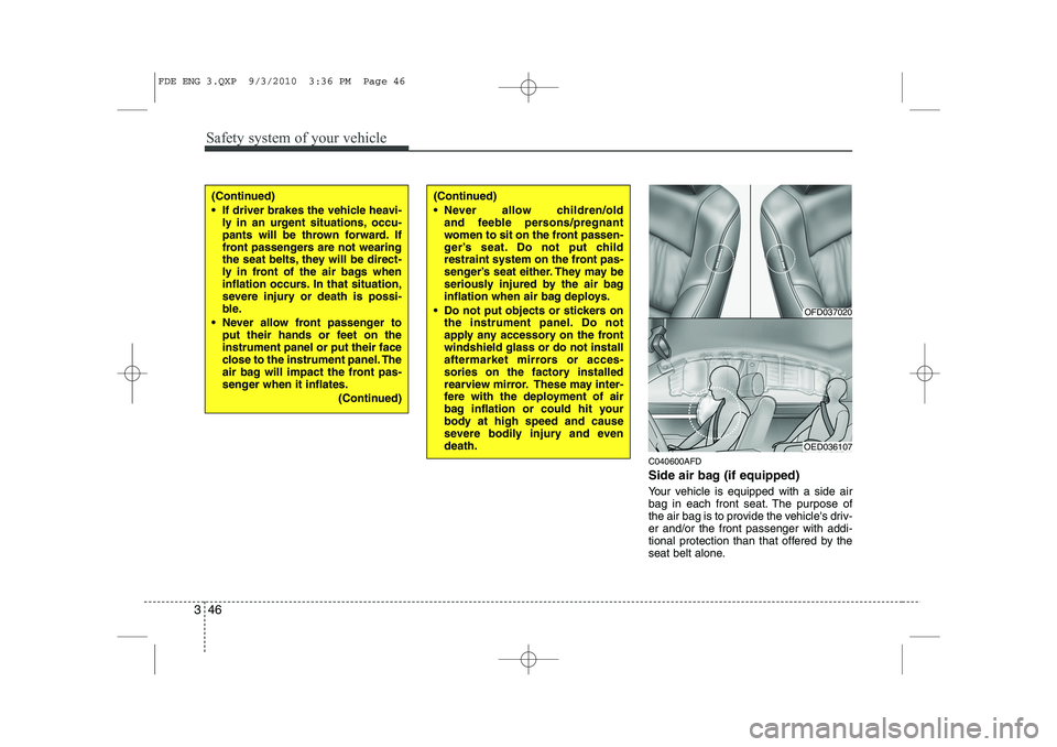 HYUNDAI I30 2011 Repair Manual Safety system of your vehicle
46
3
C040600AFD
Side air bag (if equipped)
Your vehicle is equipped with a side air
bag in each front seat. The purpose of
the air bag is to provide the vehicles driv HYUNDAI I30 2011 Repair Manual Safety system of your vehicle
46
3
C040600AFD
Side air bag (if equipped)
Your vehicle is equipped with a side air
bag in each front seat. The purpose of
the air bag is to provide the vehicles driv