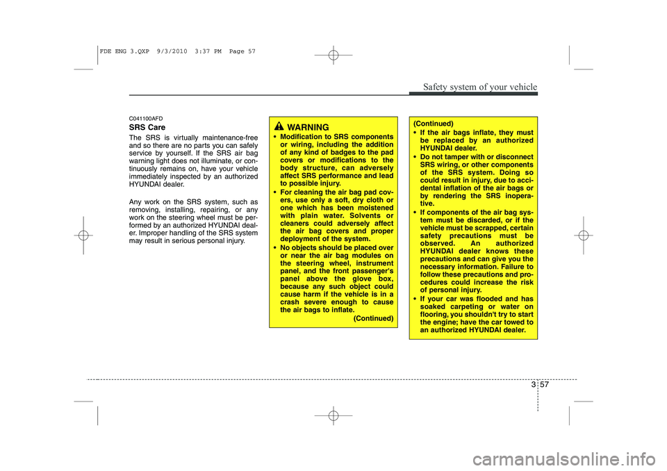 HYUNDAI I30 2011 Manual PDF 357
Safety system of your vehicle
C041100AFD SRS Care
The SRS is virtually maintenance-free
and so there are no parts you can safely
service by yourself. If the SRS air bag
warning light does not il HYUNDAI I30 2011 Manual PDF 357
Safety system of your vehicle
C041100AFD SRS Care
The SRS is virtually maintenance-free
and so there are no parts you can safely
service by yourself. If the SRS air bag
warning light does not il