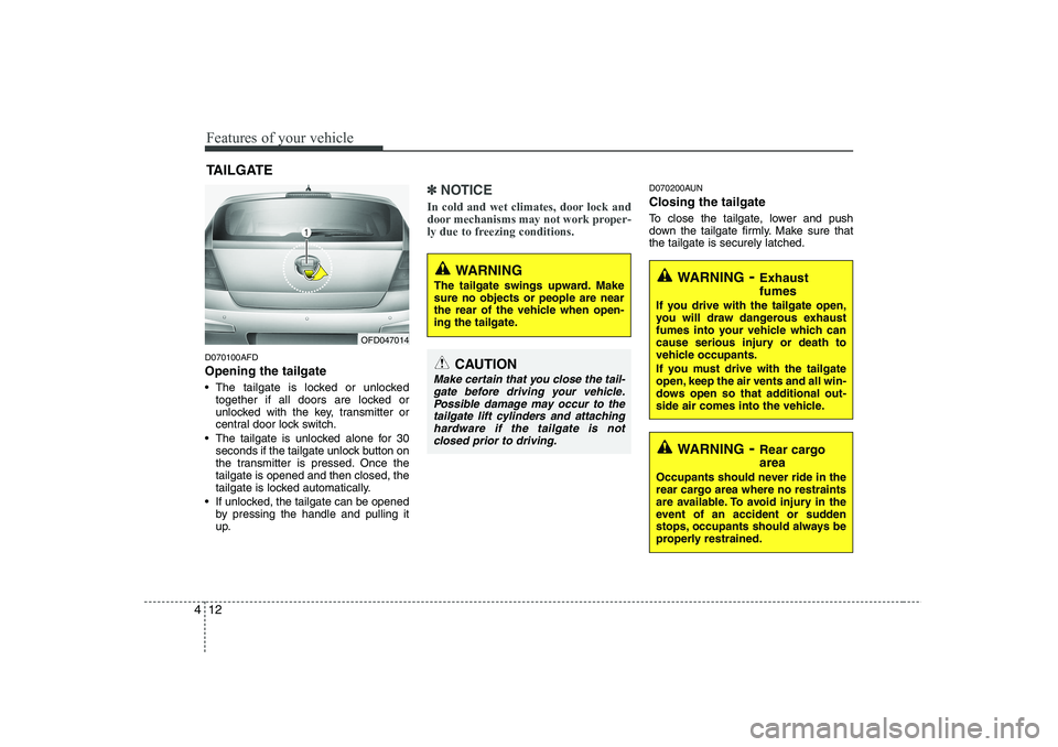 HYUNDAI I30 2011  Owners Manual Features of your vehicle
12
4
D070100AFD Opening the tailgate 
 The tailgate is locked or unlocked
together if all doors are locked or 
unlocked with the key, transmitter or
central door lock switch.