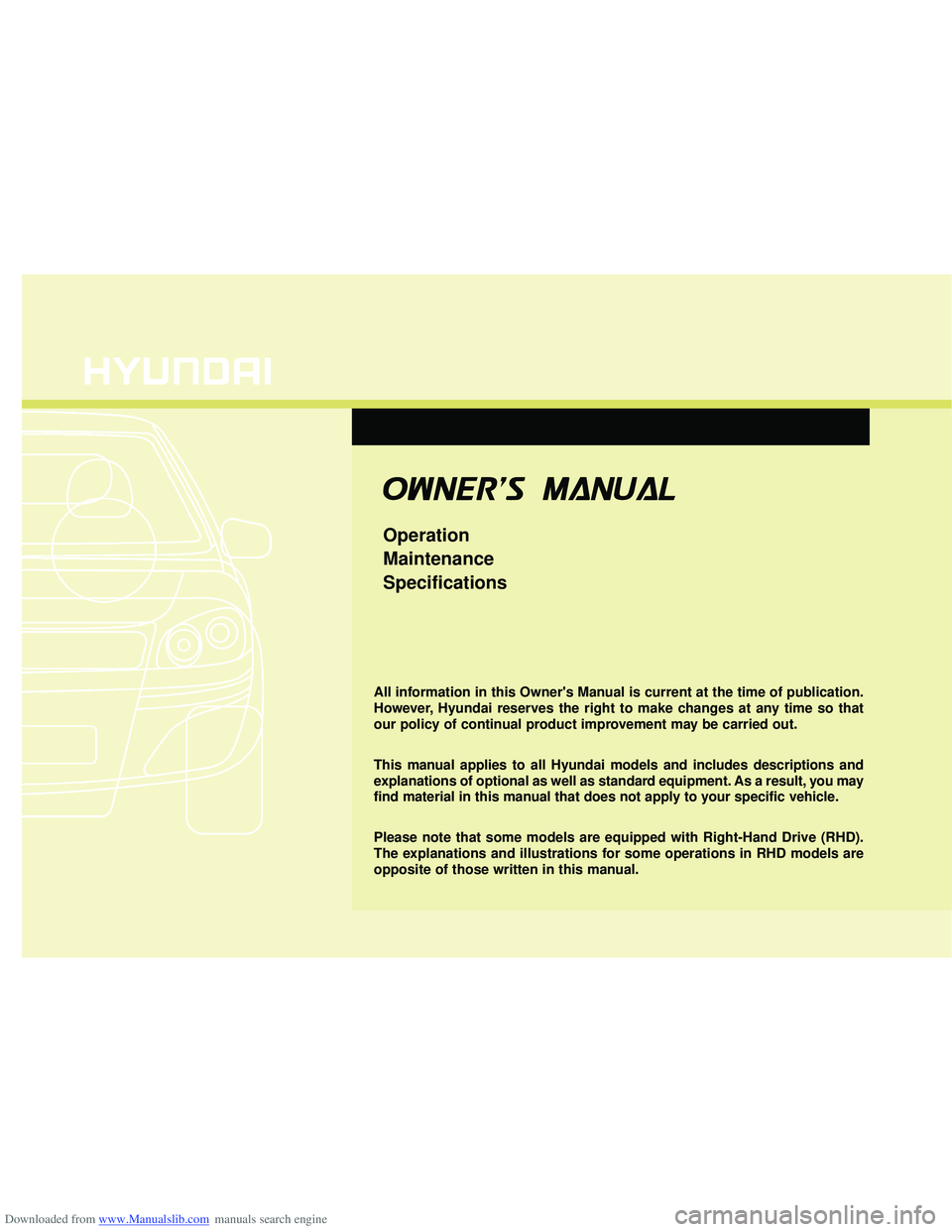 HYUNDAI I40 2019  Owners Manual Downloaded from www.Manualslib.com manuals search engine O
OW
W N
NE
ER
R '
'S
S   M
M A
AN
N U
UA
A L
L
Operation
Maintenance
Specifications
All information in this Owners Manual is current 