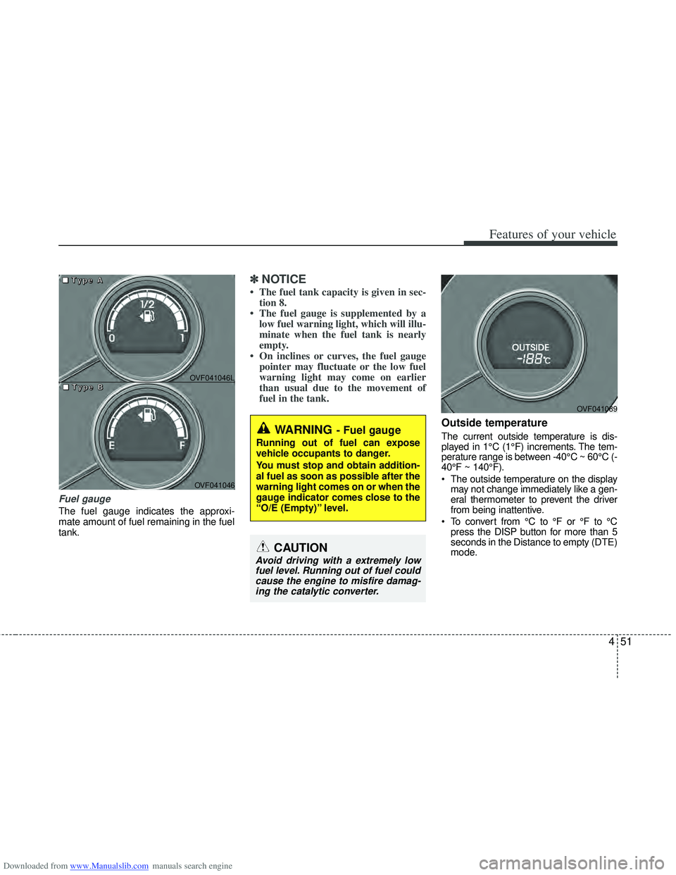 HYUNDAI I40 2019  Owners Manual Downloaded from www.Manualslib.com manuals search engine 451
Features of your vehicle
Fuel gauge
The fuel gauge indicates the approxi-
mate amount of fuel remaining in the fuel
tank.
✽ ✽NOTICE
•