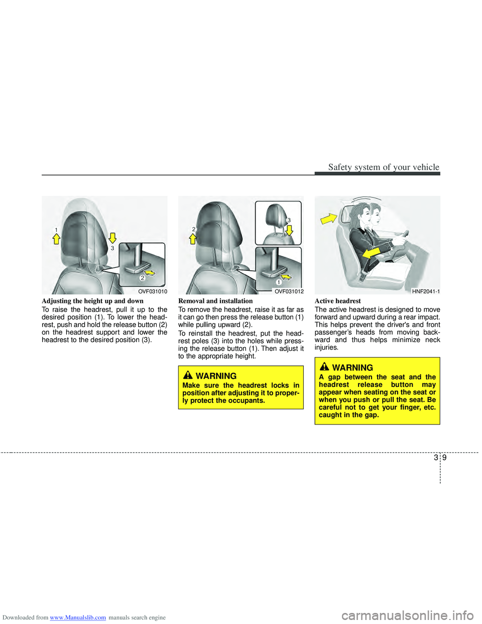 HYUNDAI I40 2019  Owners Manual Downloaded from www.Manualslib.com manuals search engine 39
Safety system of your vehicle
Adjusting the height up and down
To raise the headrest, pull it up to the
desired position (1). To lower the h