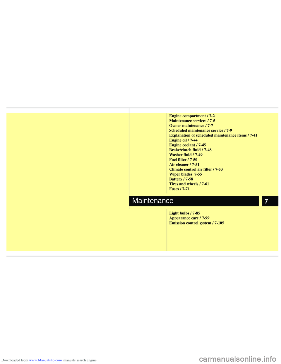 HYUNDAI I40 2019  Owners Manual Downloaded from www.Manualslib.com manuals search engine 7
Engine compartment / 7-2
Maintenance services / 7-5
Owner maintenance / 7-7
Scheduled maintenance service / 7-9
Explanation of scheduled main