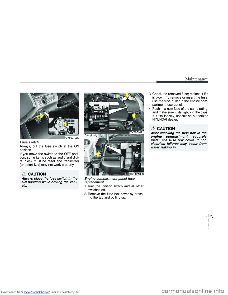 HYUNDAI I40 2019  Owners Manual Downloaded from www.Manualslib.com manuals search engine 773
Maintenance
Fuse switch
Always, put the fuse switch at the ON
position.
If you move the switch to the OFF posi-
tion, some items such as au