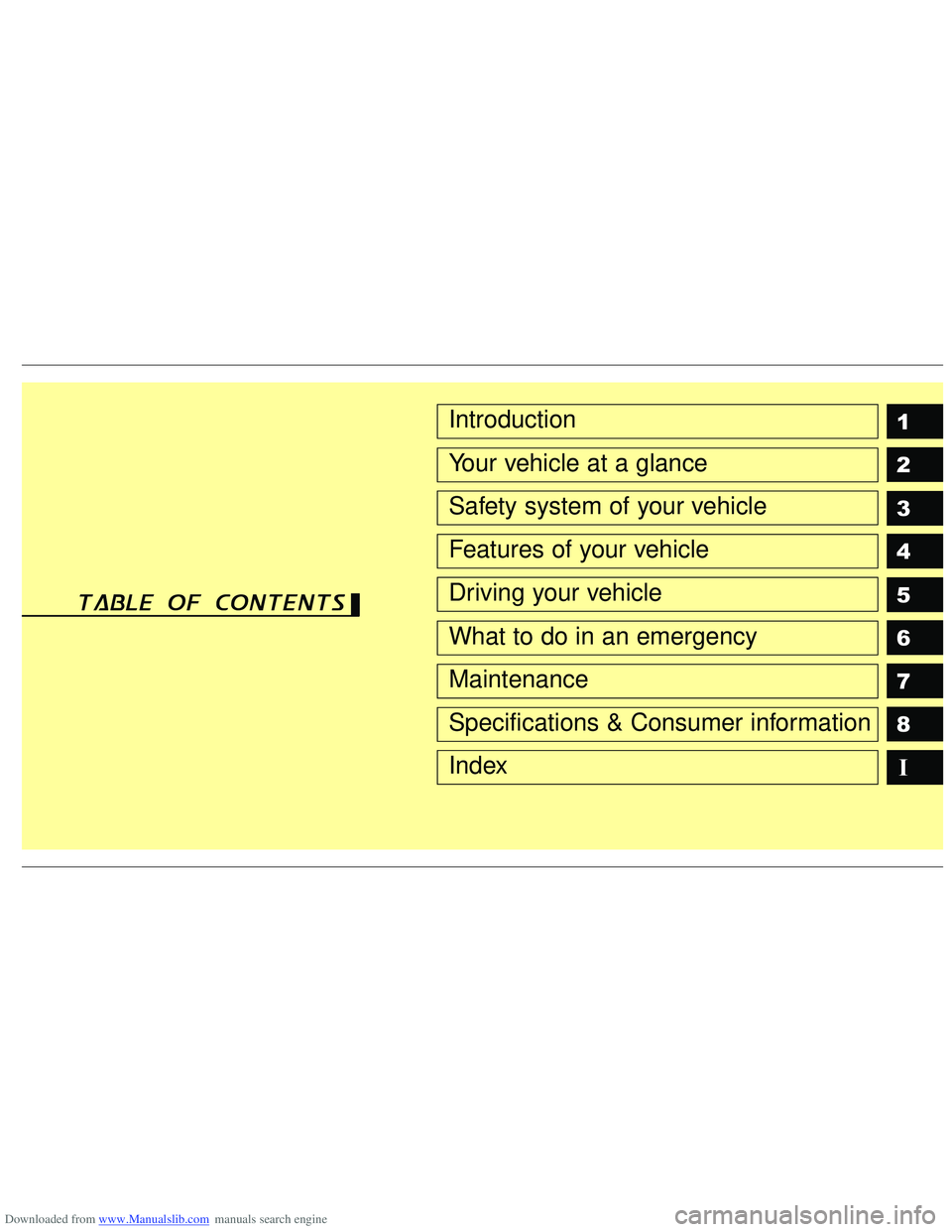 HYUNDAI I40 2019  Owners Manual Downloaded from www.Manualslib.com manuals search engine 1
2
3
4
5
6
7
8
I
Introduction
Your vehicle at a glance
Safety system of your vehicle
Features of your vehicle
Driving your vehicle
What to do 