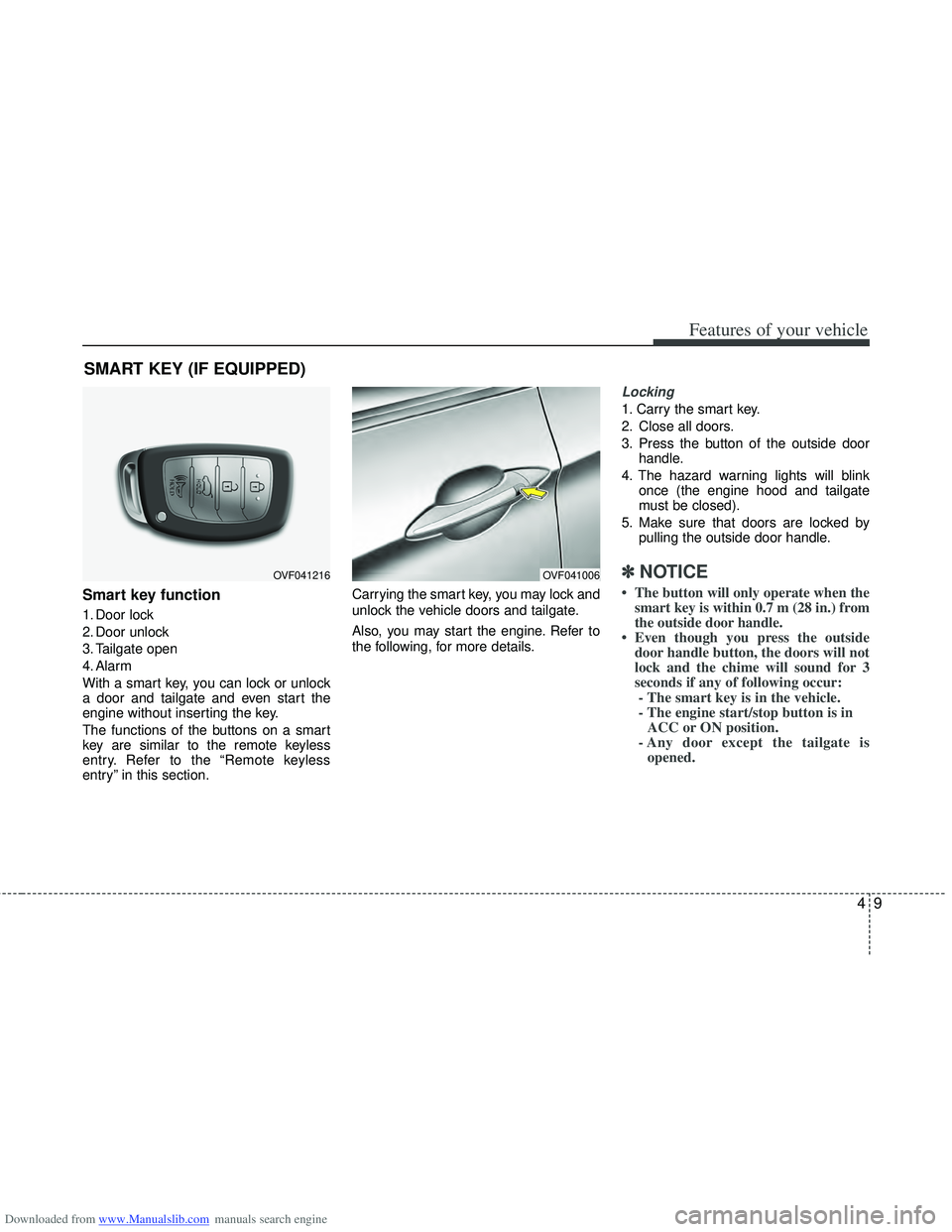 HYUNDAI I40 2019  Owners Manual Downloaded from www.Manualslib.com manuals search engine 49
Features of your vehicle
Smart key function
1. Door lock
2. Door unlock
3. Tailgate open
4. Alarm
With a smart key, you can lock or unlock
a