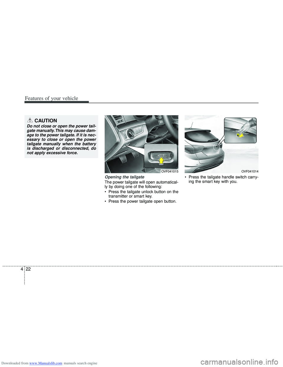 HYUNDAI I40 2018  Owners Manual Downloaded from www.Manualslib.com manuals search engine Features of your vehicle
22
4
Opening the tailgate
The power tailgate will open automatical-
ly by doing one of the following:
 Press the tailg