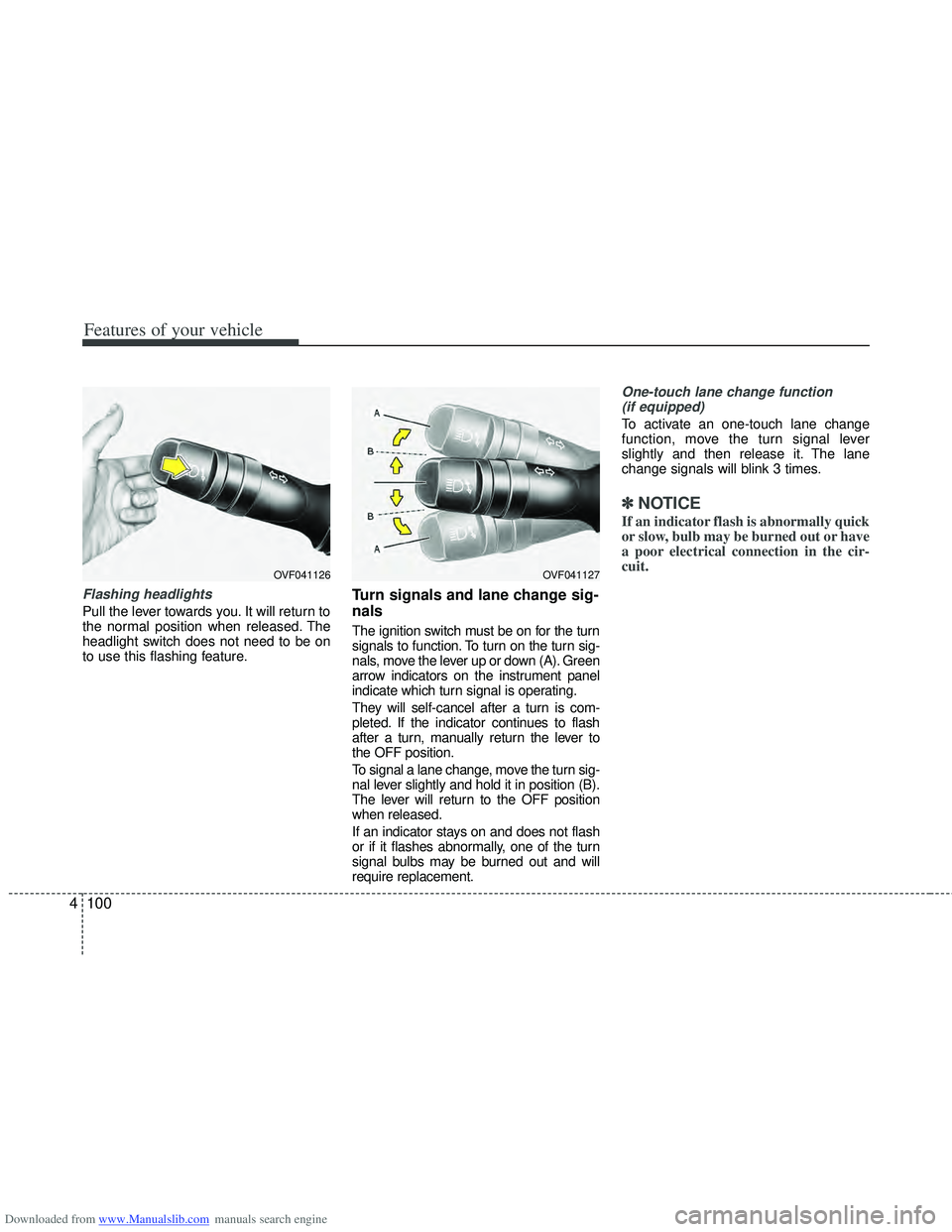 HYUNDAI I40 2018  Owners Manual Downloaded from www.Manualslib.com manuals search engine Features of your vehicle
100
4
Flashing headlights 
Pull the lever towards you. It will return to
the normal position when released. The
headli