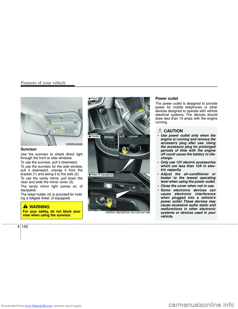 HYUNDAI I40 2018  Owners Manual Downloaded from www.Manualslib.com manuals search engine Features of your vehicle
142
4
CAUTION
 Use power outlet only when the
engine is running and remove theaccessory plug after use. Using the acce