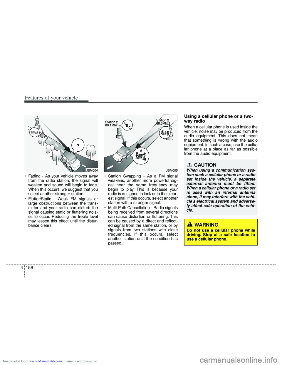 HYUNDAI I40 2018  Owners Manual Downloaded from www.Manualslib.com manuals search engine Features of your vehicle
156
4
CAUTION
When using a communication sys-
tem such a cellular phone or a radio set inside the vehicle, a separatee