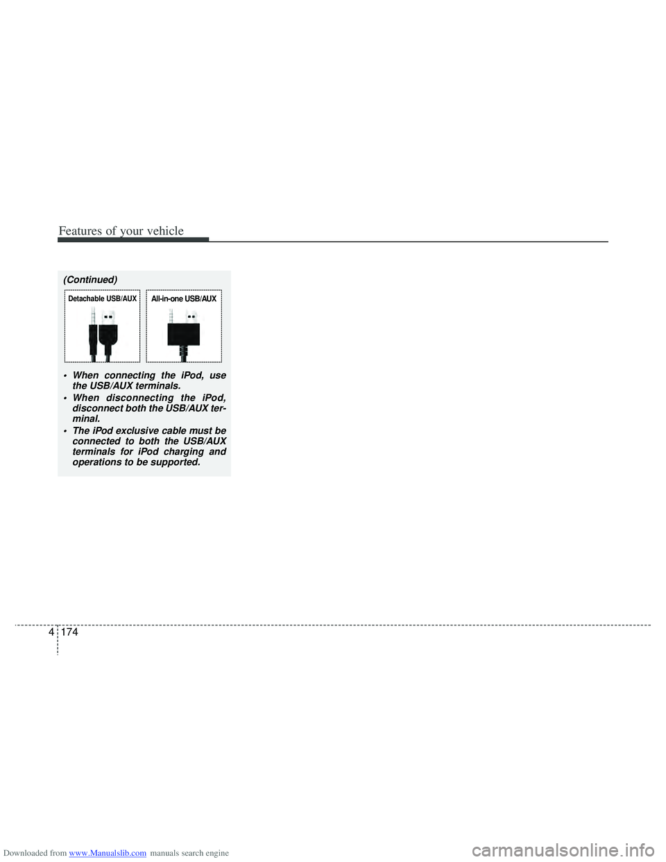 HYUNDAI I40 2018  Owners Manual Downloaded from www.Manualslib.com manuals search engine Features of your vehicle
174
4
(Continued)
 When connecting the iPod, usethe USB/AUX terminals.
 When disconnecting the iPod, disconnect both t