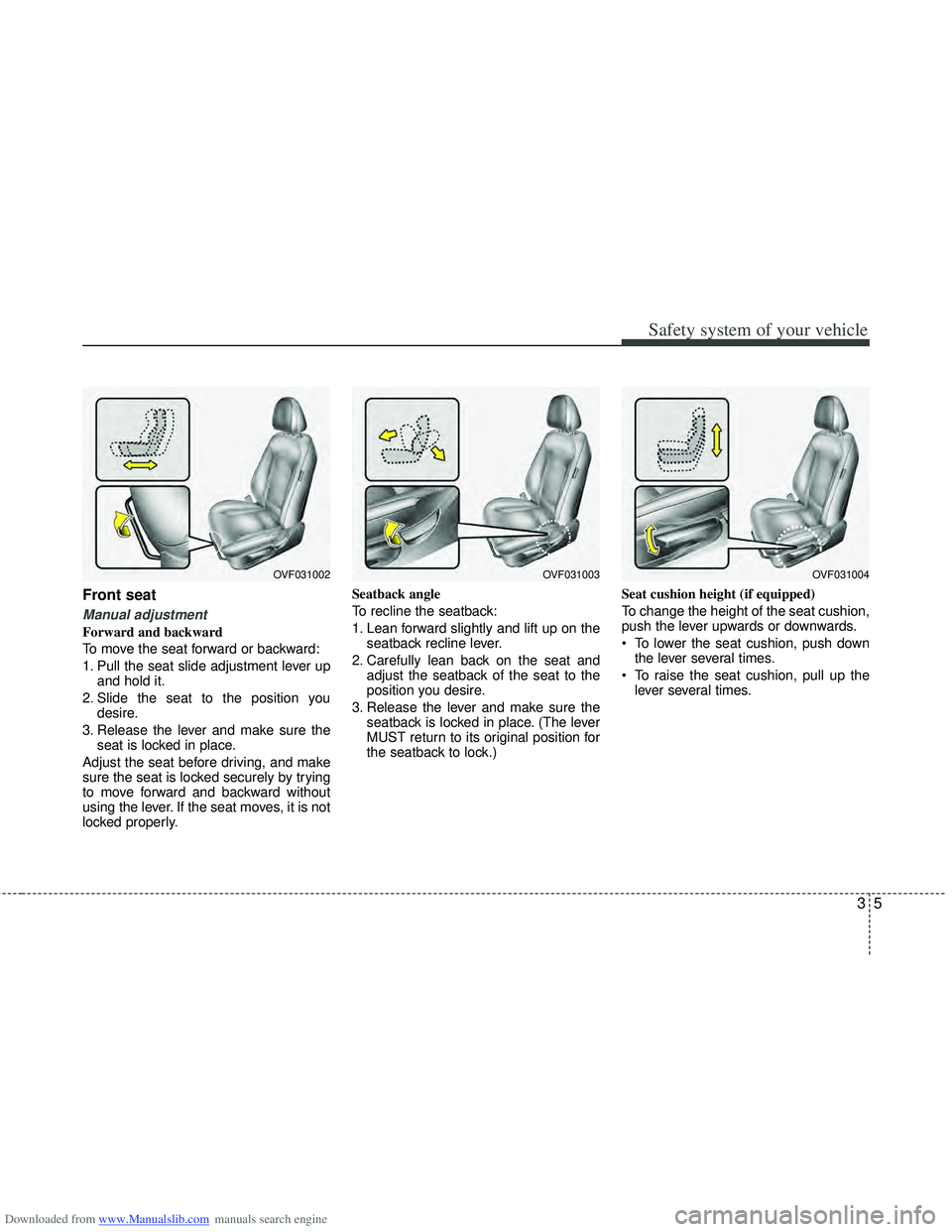 HYUNDAI I40 2018  Owners Manual Downloaded from www.Manualslib.com manuals search engine 35
Safety system of your vehicle
Front seat 
Manual adjustment 
Forward and backward
To move the seat forward or backward:
1. Pull the seat sli