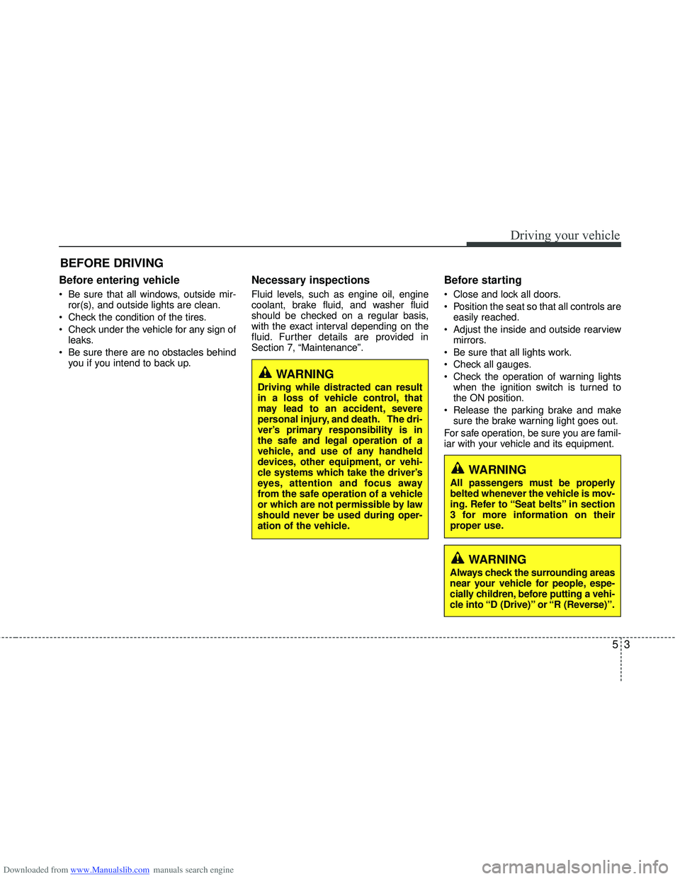 HYUNDAI I40 2018 Owners Manual Downloaded from www.Manualslib.com manuals search engine 53
Driving your vehicle
Before entering vehicle
• Be sure that all windows, outside mir-ror(s), and outside lights are clean.
Check the cond HYUNDAI I40 2018 Owners Manual Downloaded from www.Manualslib.com manuals search engine 53
Driving your vehicle
Before entering vehicle
• Be sure that all windows, outside mir-ror(s), and outside lights are clean.
Check the cond