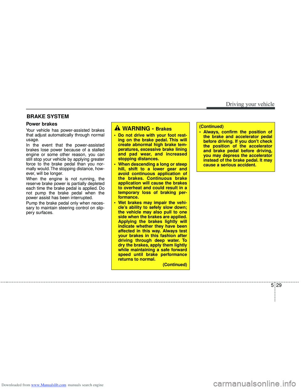 HYUNDAI I40 2018 Owners Manual Downloaded from www.Manualslib.com manuals search engine 529
Driving your vehicle
Power brakes
Your vehicle has power-assisted brakes
that adjust automatically through normal
usage.
In the event tha HYUNDAI I40 2018 Owners Manual Downloaded from www.Manualslib.com manuals search engine 529
Driving your vehicle
Power brakes
Your vehicle has power-assisted brakes
that adjust automatically through normal
usage.
In the event tha