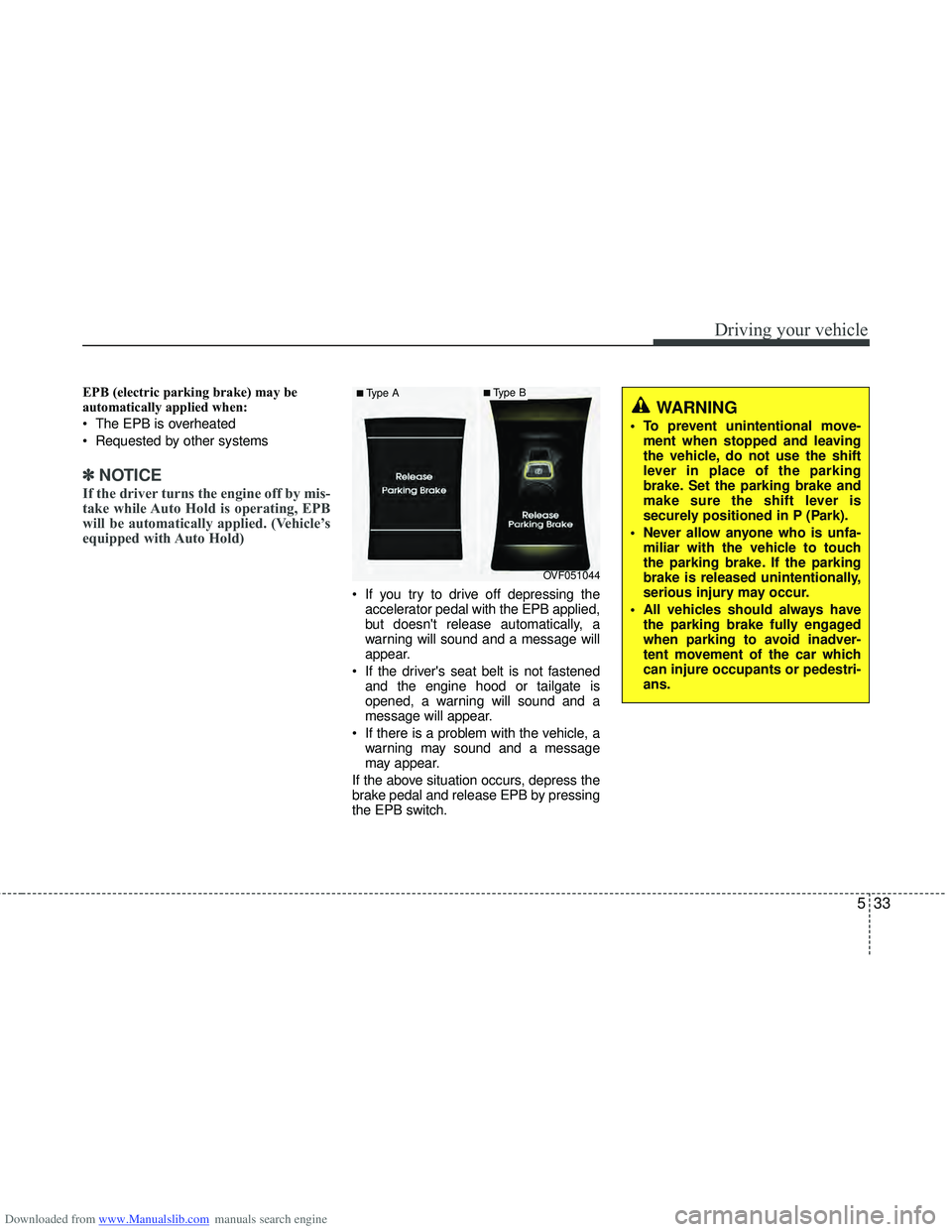 HYUNDAI I40 2018 Owners Manual Downloaded from www.Manualslib.com manuals search engine 533
Driving your vehicle
EPB (electric parking brake) may be
automatically applied when:
The EPB is overheated
Requested by other systems
✠HYUNDAI I40 2018 Owners Manual Downloaded from www.Manualslib.com manuals search engine 533
Driving your vehicle
EPB (electric parking brake) may be
automatically applied when:
The EPB is overheated
Requested by other systems
âœ