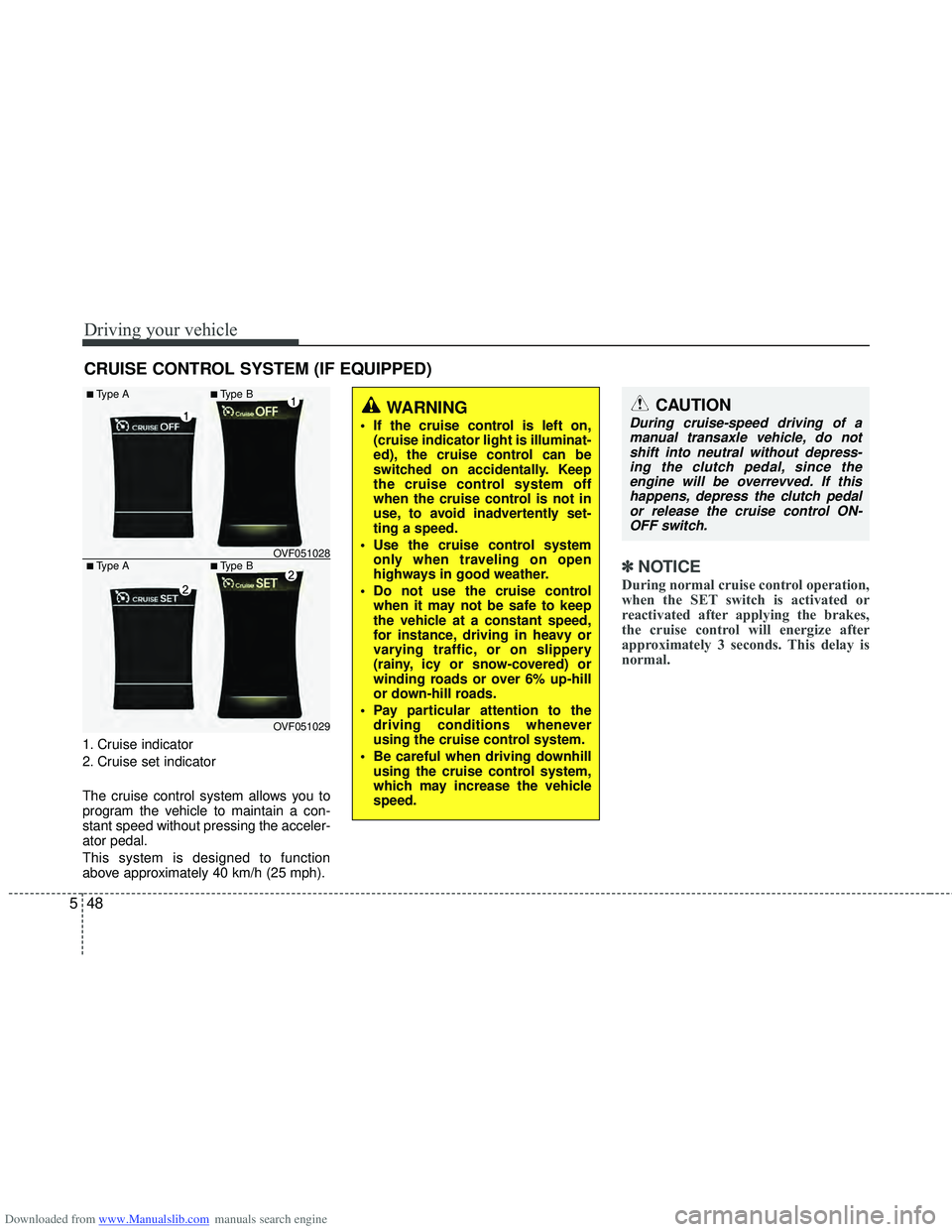 HYUNDAI I40 2018 Owners Manual Downloaded from www.Manualslib.com manuals search engine Driving your vehicle
48
5
1. Cruise indicator
2. Cruise set indicator
The cruise control system allows you to
program the vehicle to maintain a HYUNDAI I40 2018 Owners Manual Downloaded from www.Manualslib.com manuals search engine Driving your vehicle
48
5
1. Cruise indicator
2. Cruise set indicator
The cruise control system allows you to
program the vehicle to maintain a