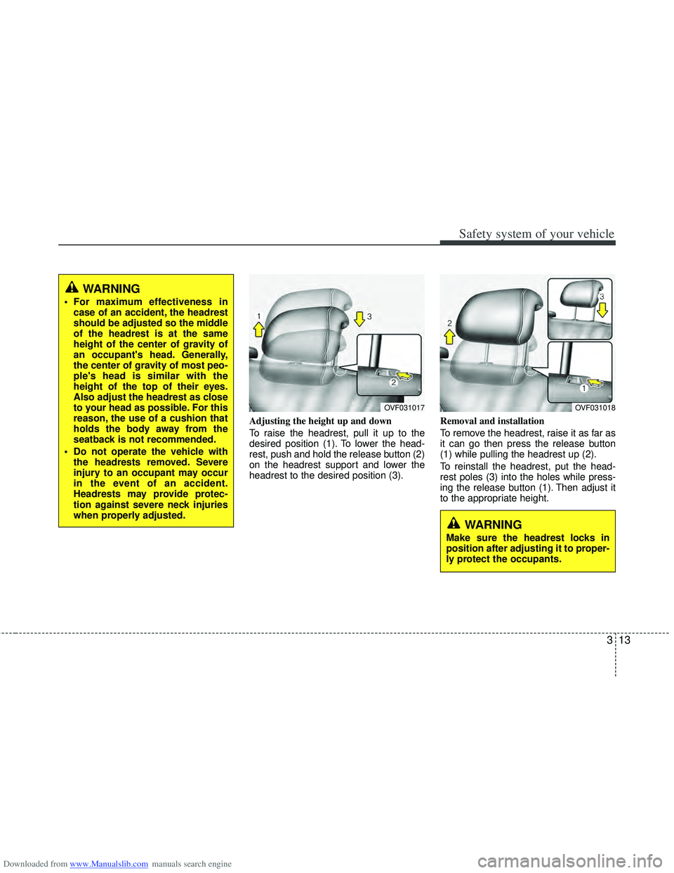 HYUNDAI I40 2018 Owners Guide Downloaded from www.Manualslib.com manuals search engine 313
Safety system of your vehicle
Adjusting the height up and down
To raise the headrest, pull it up to the
desired position (1). To lower the 
