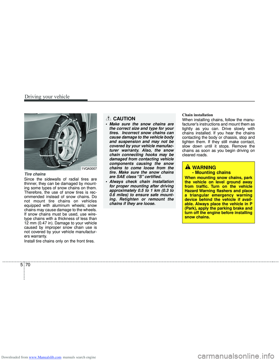HYUNDAI I40 2018 Owners Manual Downloaded from www.Manualslib.com manuals search engine Driving your vehicle
70
5
Tire chains
Since the sidewalls of radial tires are
thinner, they can be damaged by mount-
ing some types of snow ch HYUNDAI I40 2018 Owners Manual Downloaded from www.Manualslib.com manuals search engine Driving your vehicle
70
5
Tire chains
Since the sidewalls of radial tires are
thinner, they can be damaged by mount-
ing some types of snow ch