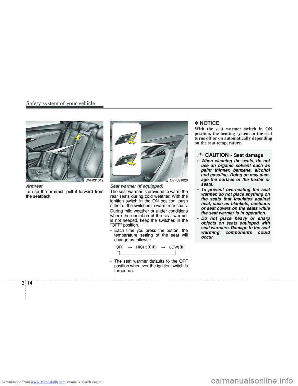 HYUNDAI I40 2018 Owners Guide Downloaded from www.Manualslib.com manuals search engine Safety system of your vehicle
14
3
Armrest
To use the armrest, pull it forward from
the seatback.
Seat warmer (if equipped)
The seat warmer is 