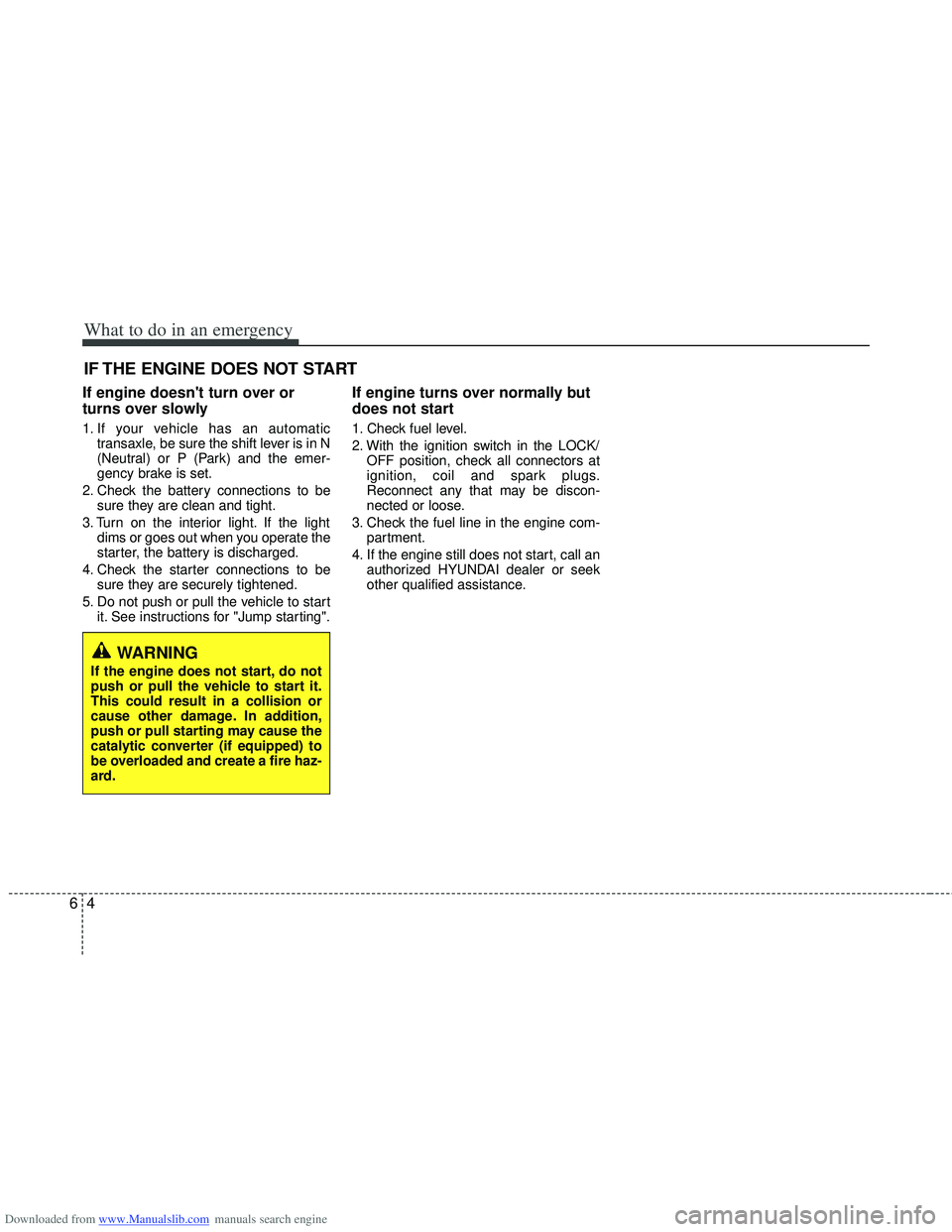 HYUNDAI I40 2018 Owners Manual Downloaded from www.Manualslib.com manuals search engine What to do in an emergency
46
IF THE ENGINE DOES NOT START
If engine doesnt turn over or
turns over slowly
1. If your vehicle has an automatic HYUNDAI I40 2018 Owners Manual Downloaded from www.Manualslib.com manuals search engine What to do in an emergency
46
IF THE ENGINE DOES NOT START
If engine doesnt turn over or
turns over slowly
1. If your vehicle has an automatic