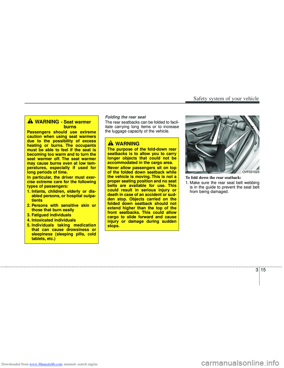 HYUNDAI I40 2018 Owners Guide Downloaded from www.Manualslib.com manuals search engine 315
Safety system of your vehicle
Folding the rear seat
The rear seatbacks can be folded to facil-
itate carrying long items or to increase
the