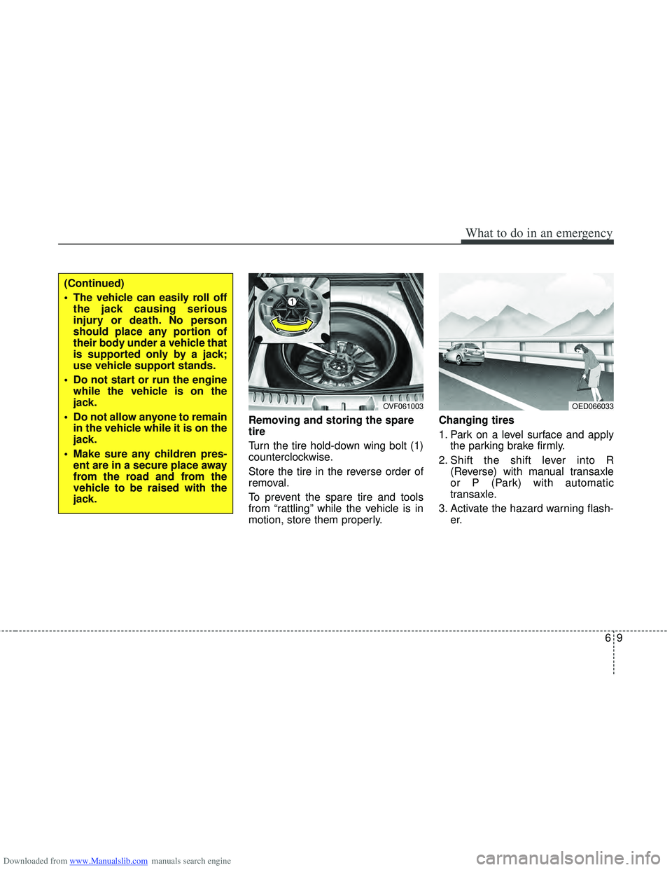 HYUNDAI I40 2018  Owners Manual Downloaded from www.Manualslib.com manuals search engine 69
What to do in an emergency
Removing and storing the spare
tire  
Turn the tire hold-down wing bolt (1)
counterclockwise.
Store the tire in t