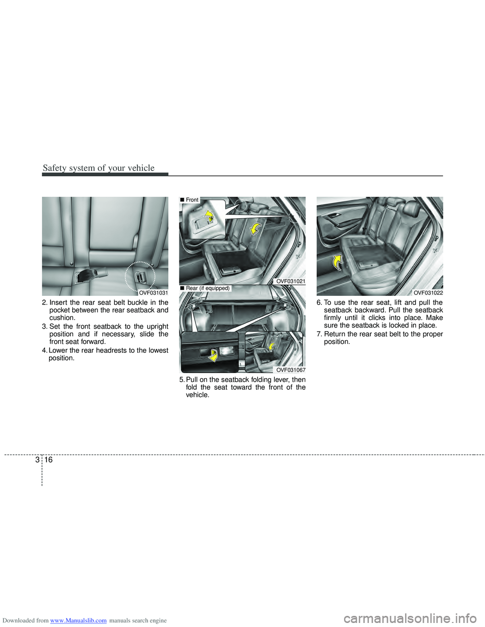 HYUNDAI I40 2018 Owners Guide Downloaded from www.Manualslib.com manuals search engine Safety system of your vehicle
16
3
2. Insert the rear seat belt buckle in the
pocket between the rear seatback and
cushion.
3. Set the front se