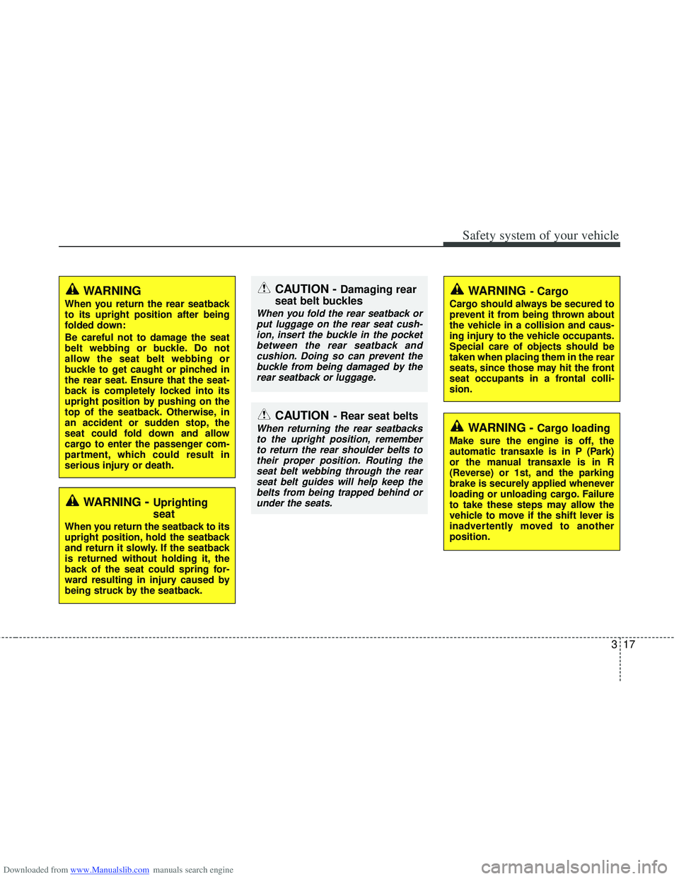 HYUNDAI I40 2018 Service Manual Downloaded from www.Manualslib.com manuals search engine 317
Safety system of your vehicle
WARNING- Cargo
Cargo should always be secured to
prevent it from being thrown about
the vehicle in a collisio HYUNDAI I40 2018 Service Manual Downloaded from www.Manualslib.com manuals search engine 317
Safety system of your vehicle
WARNING- Cargo
Cargo should always be secured to
prevent it from being thrown about
the vehicle in a collisio